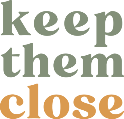 Keep them close